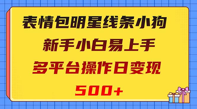 （8240期）表情包明星线条小狗变现项目，小白易上手多平台操作日变现500+_80楼网创