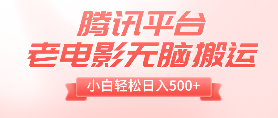 （8229期）腾讯平台老电影无脑搬运，小白轻松日入500+（附1T电影资源）_80楼网创