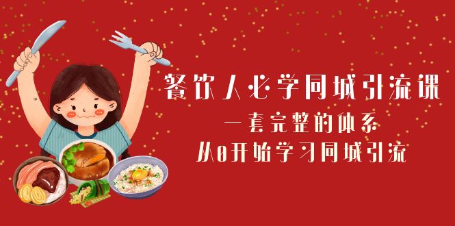 （8224期）餐饮人必学-同城引流课：一套完整的体系，从0开始学习同城引流（68节课）_80楼网创