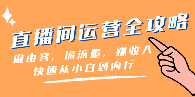 （8242期）直播间-运营全攻略：做由容，搞流量，赚收入一快速从小白到内行（46节课）_80楼网创