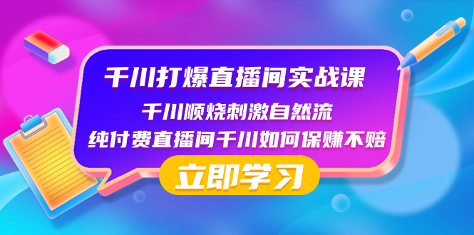 （8281期）千川-打爆直播间实战课：千川顺烧刺激自然流 纯付费直播间千川如何保赚不赔_80楼网创