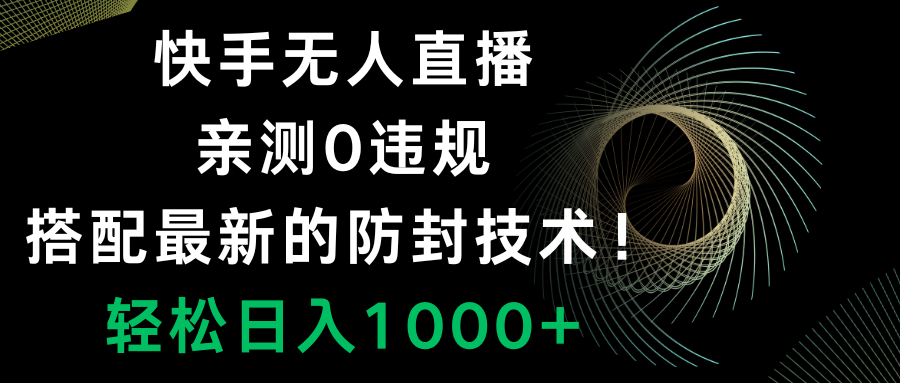 （8278期）快手无人直播，0违规，搭配最新的防封技术！轻松日入1000+_80楼网创