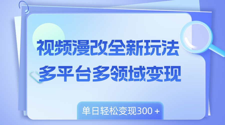 （8273期）视频漫改全新玩法，多平台多领域变现，小白轻松上手，单日变现300＋_80楼网创