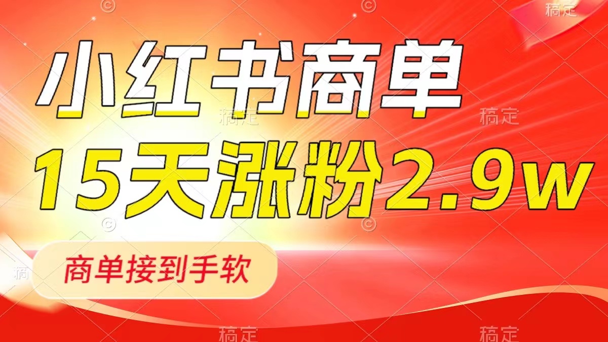 （8308期）小红书商单最新玩法，新号15天2.9w粉，商单接到手软，1分钟一篇笔记_80楼网创