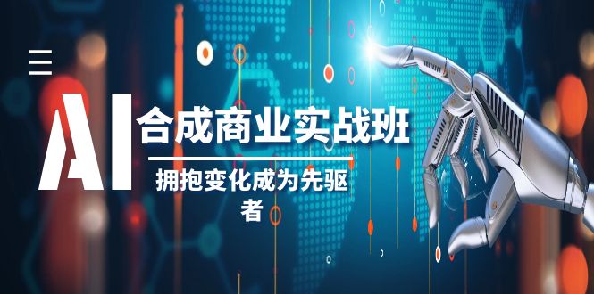 （8332期）AI-合成商业实操班，拥抱变化成为先驱者（19节课）_80楼网创