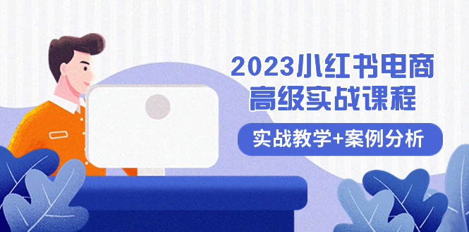 （8342期）2023小红书-电商高级实战课程，实战教学+案例分析（38节课）_80楼网创