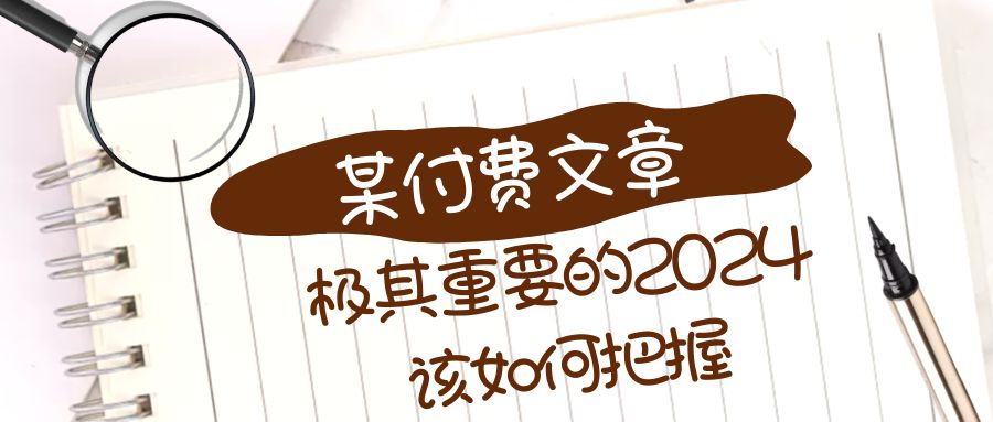 （8367期）极其重要的2024该如何把握？【某公众号付费文章】_80楼网创