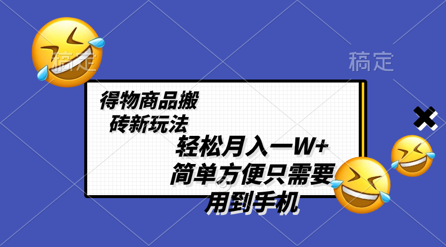 （8360期）轻松月入一W+，得物商品搬砖新玩法，简单方便 一部手机即可 不需要剪辑制作_80楼网创