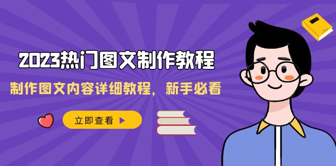 （8357期）2023热门图文-制作教程，制作图文内容详细教程，新手必看（30节课）_80楼网创