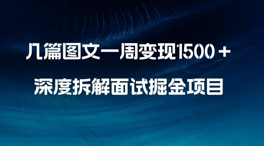 （8409期）几篇图文一周变现1500＋，深度拆解面试掘金项目，小白轻松上手_80楼网创