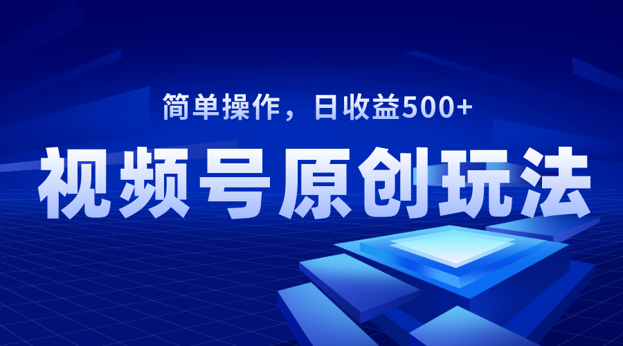 （8400期）视频号原创视频玩法，日收益500+_80楼网创