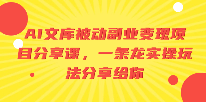 （8454期）AI文库被动副业变现项目分享课，一条龙实操玩法分享给你_80楼网创