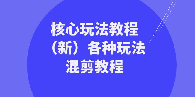 （8448期）暴富·团队-核心玩法教程（新）各种玩法混剪教程（69节课）_80楼网创