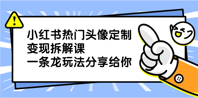 （8489期）小红书热门头像定制变现拆解课，一条龙玩法分享给你_80楼网创