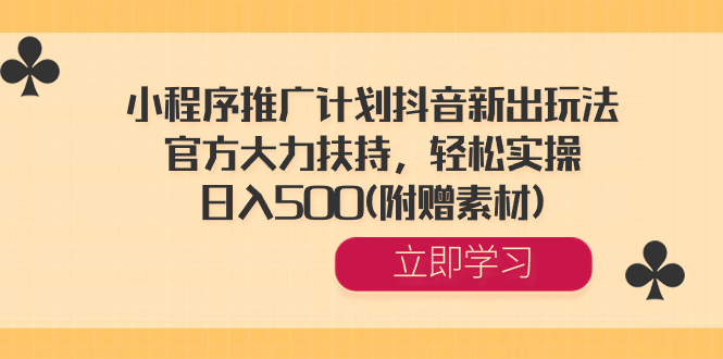 （8532期）小程序推广计划抖音新出玩法，官方大力扶持，轻松实操，日入500(附赠素材)_80楼网创