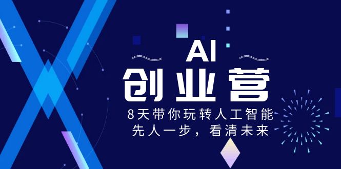 （8523期）AI-创业营，8天带你玩转人工智能，先人一步，看清未来！_80楼网创