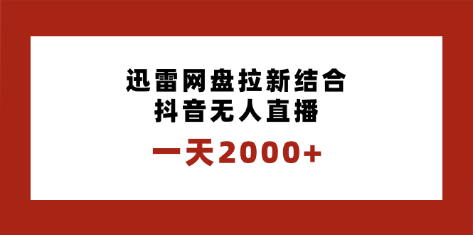 （8551期）一天2000+迅雷网盘拉新结合抖音无人直播，独创玩法保姆级教学