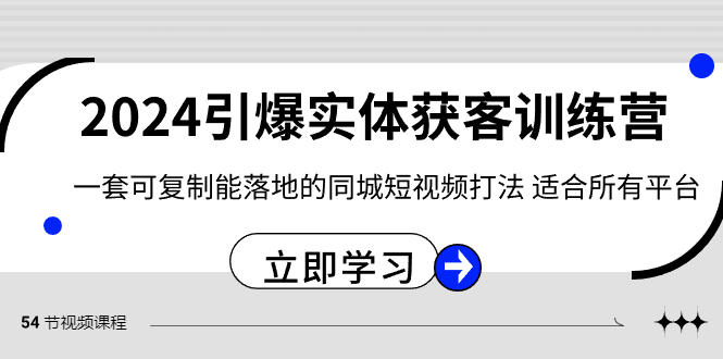 （8664期）2024·引爆实体获客训练营 一套可复制能落地的同城短视频打法 适合所有平台_80楼网创