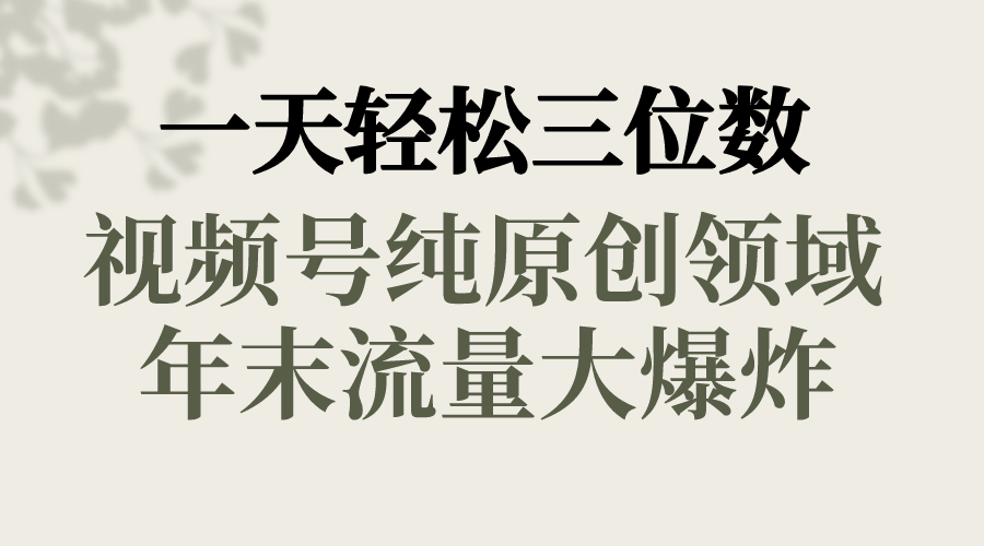 （8647期）一天轻松三位数，视频号纯原创领域，春节童子送祝福，年末流量大爆炸，_80楼网创