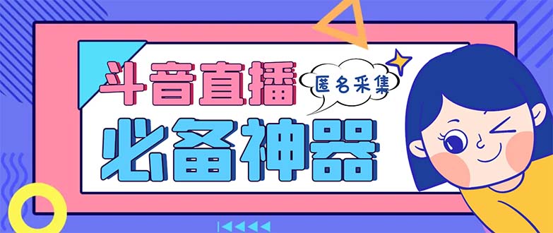 （8641期）最新斗音直播间采集，支持采集连麦匿名直播间，精准获客神器【采集脚本+…_80楼网创