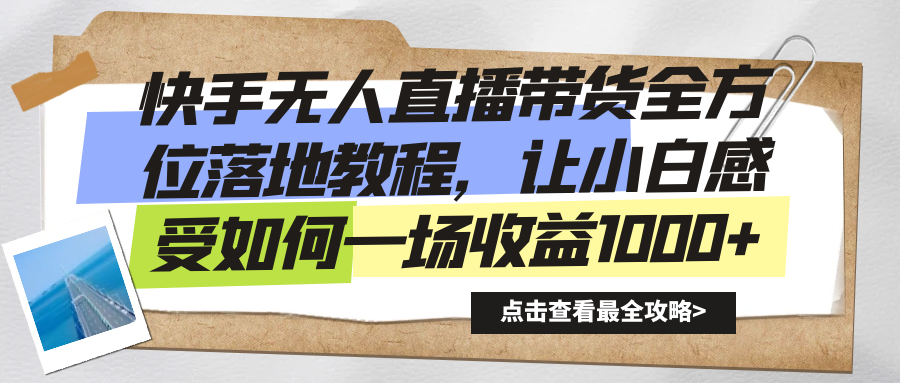 （8676期）快手无人直播带货全方位落地教程，让小白感受如何一场收益1000+_80楼网创