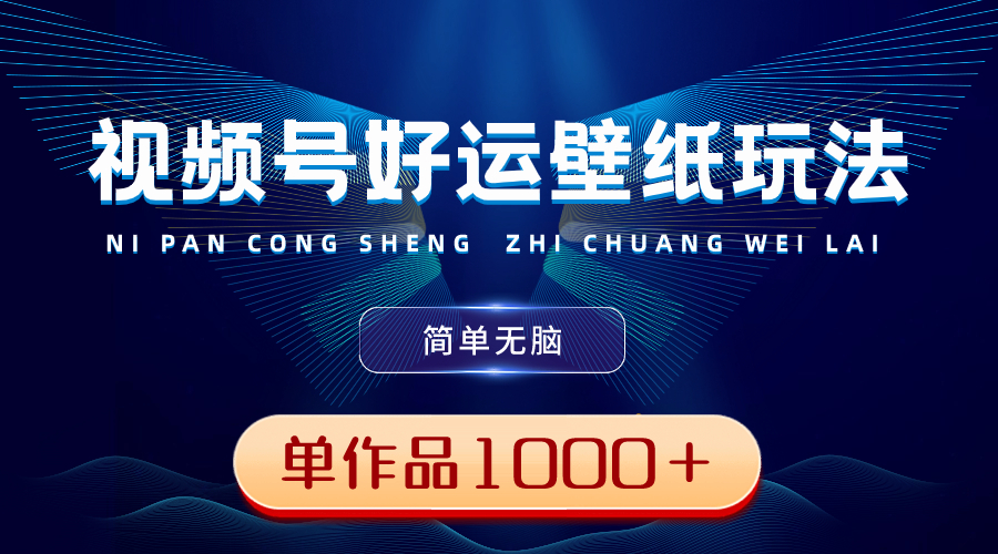 （8691期）视频号好运壁纸玩法，简单无脑 ，发一个爆一个，单作品收益1000＋_80楼网创