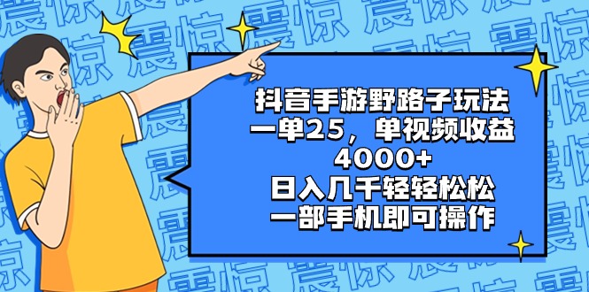 （8782期）抖音手游野路子玩法，一单25，单视频收益4000+，日入几千轻轻松松，一部…_80楼网创