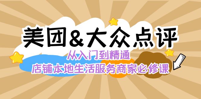 （8804期）美团+大众点评 从入门到精通：店铺本地生活 流量提升 店铺运营 推广秘术…_80楼网创