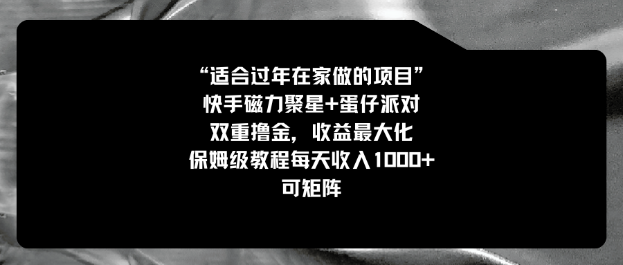 （8797期）适合过年在家做的项目，快手磁力+蛋仔派对，双重撸金，收益最大化 保姆…_80楼网创