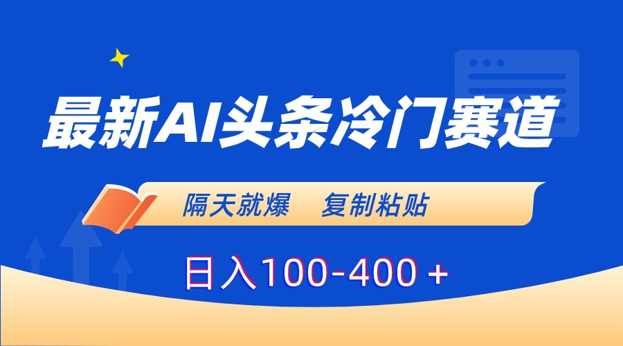 （8823期）最新AI头条冷门赛道，隔天就爆，复制粘贴日入100-400＋_80楼网创