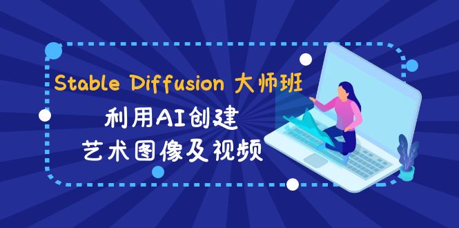 （8844期）Stable Diffusion 大师班: 利用AI创建艺术图像及视频-31视频课-中英字幕_80楼网创