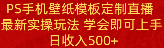 （8843期）PS手机壁纸模板定制直播  最新实操玩法 学会即可上手 日收入500+_80楼网创