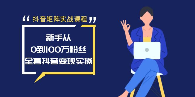 （8867期）抖音矩阵实战课程：新手从0到100万粉丝，全套抖音变现实操_80楼网创