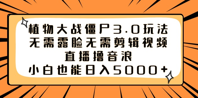 （8858期）植物大战僵尸3.0玩法无需露脸无需剪辑视频，直播撸音浪，小白也能日入5000+_80楼网创