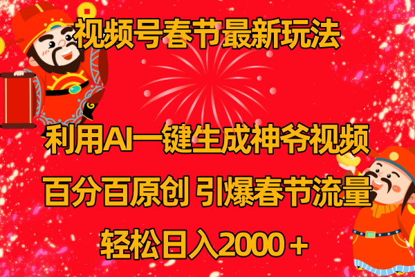 （8887期）视频号春节玩法 利用AI一键生成财神爷视频 百分百原创 引爆春节流量 日入2k_80楼网创