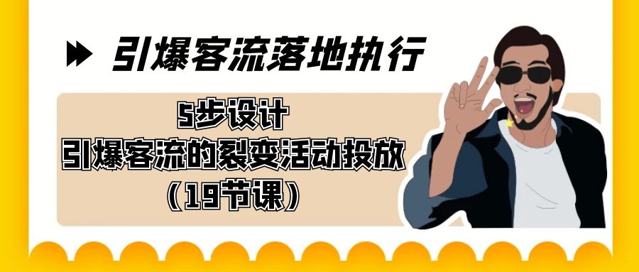 （8894期）引爆-客流落地执行，5步设计引爆客流的裂变活动投放（19节课）_80楼网创