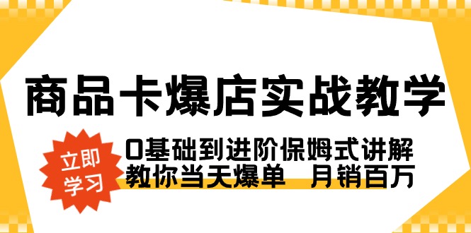 （8922期）商品卡·爆店实战教学，0基础到进阶保姆式讲解，教你当天爆单  月销百万_80楼网创