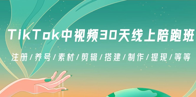 （8963期）TikTok中视频-30天线上陪跑班：注册/养号/素材/剪辑/搭建/制作/提现/等等_80楼网创