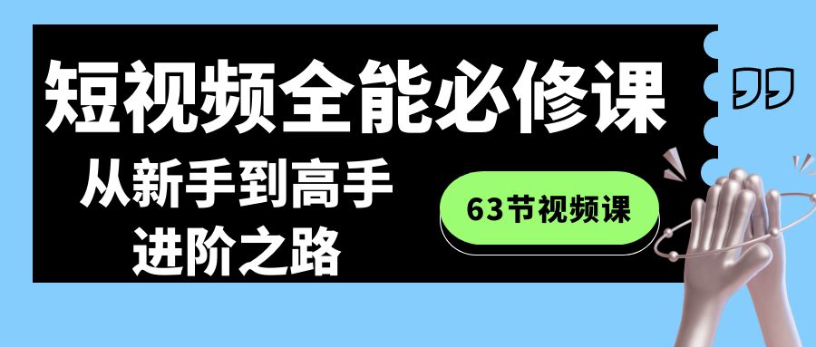 （8949期）短视频-全能必修课程：从新手到高手进阶之路（63节视频课）_80楼网创