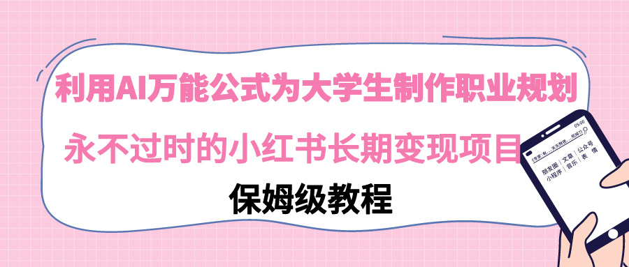 （9000期）利用AI万能公式为大学生制作职业规划，永不过时的小红书长期变现项目_80楼网创