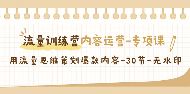 （9013期）流量训练营之内容运营-专项课，用流量思维策划爆款内容-30节-无水印_80楼网创