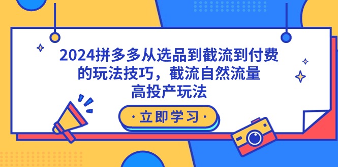 （9037期）2024拼多多从选品到截流到付费的玩法技巧，截流自然流量玩法，高投产玩法_80楼网创