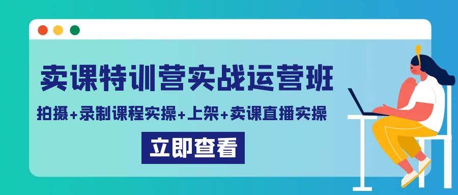 （9031期）卖课特训营实战运营班：拍摄+录制课程实操+上架课程+卖课直播实操_80楼网创