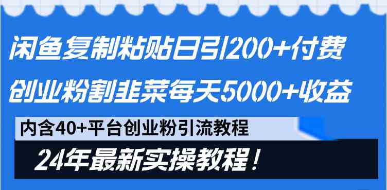 （9054期）闲鱼复制粘贴日引200+付费创业粉，割韭菜日稳定5000+收益，24年最新教程！_80楼网创