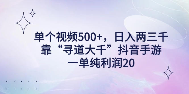 （9099期）单个视频500+，日入两三千轻轻松松，靠“寻道大千”抖音手游，一单纯利…_80楼网创