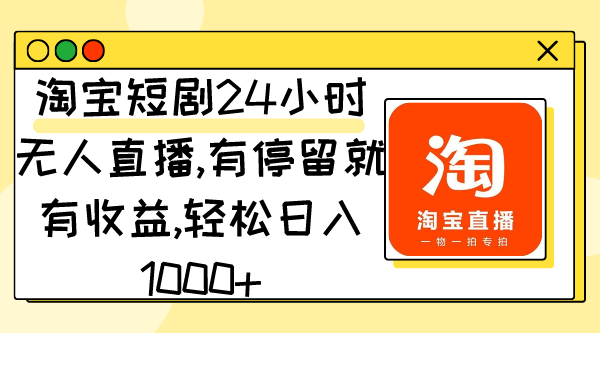 （9130期）淘宝短剧24小时无人直播，有停留就有收益,轻松日入1000+_80楼网创