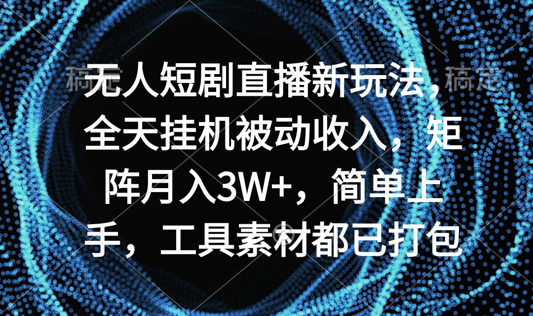 （9144期）无人短剧直播新玩法，全天挂机被动收入，矩阵月入3W+，简单上手，工具素…_80楼网创