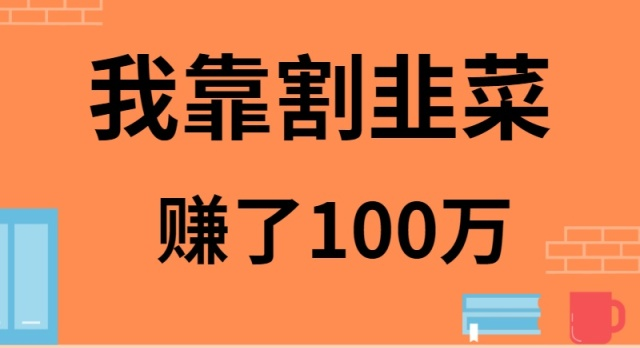 （9173期）我靠割韭菜赚了 100 万_80楼网创