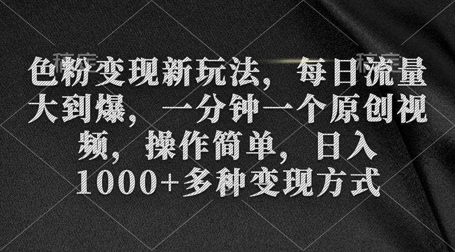 （9282期）色粉变现新玩法，每日流量大到爆，一分钟一个原创视频，操作简单，日入1…_80楼网创