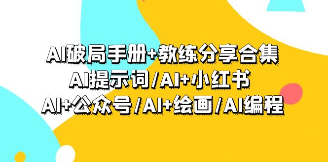 （9351期）AI破局手册+教练分享合集：AI提示词/AI+小红书 /AI+公众号/AI+绘画/AI编程_80楼网创